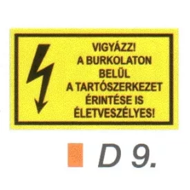   Vigyázz! A burkolaton belül a tartószerkezet érintése is életveszélyes! D9/sz