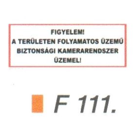   Figyelem! A területen folyamatos üzemü biztonsági kamerarendszer üzemel! F111