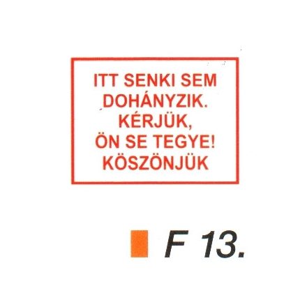 Itt senki sem dohányzik. Kérjük, Ön se tegye! F13