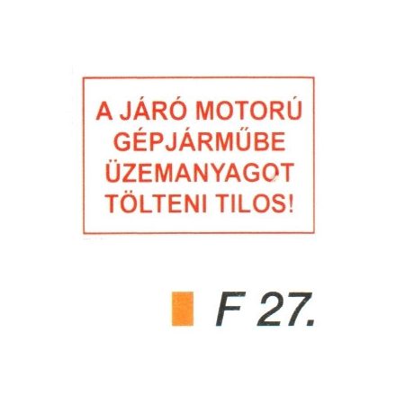 A járó motorú gépjármübe üzemanyagot tölteni tilos! F27