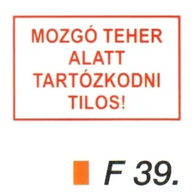 Mozgó teher alatt tartózkodni tilos! F39