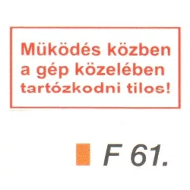   Müködés közben a gép közelében tartózkodni tilos! F61