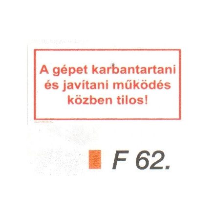 A gépet karbantartani és javítani müködés közben tilos! F62